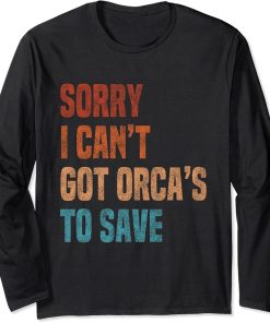 Sorry I Can"t Got Orca"s To Save Vintage Retro Long Sleeve T-Shirt