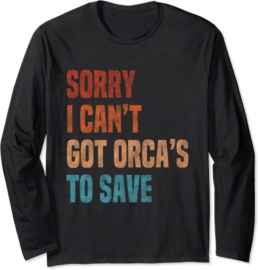 Sorry I Can"t Got Orca"s To Save Vintage Retro Long Sleeve T-Shirt